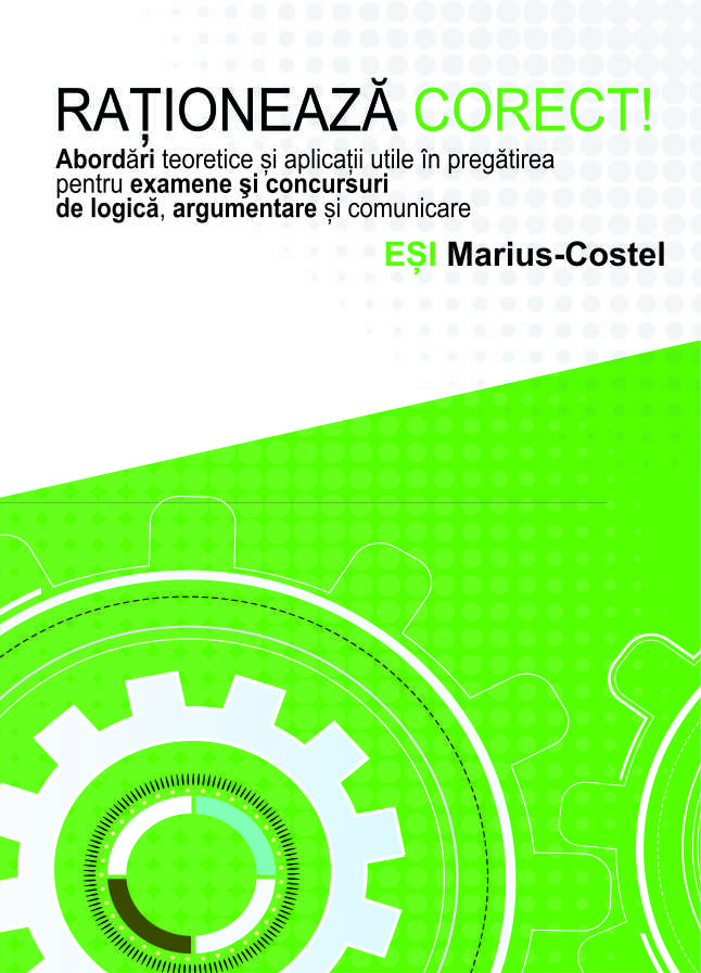Raţionează corect! Abordări teoretice şi aplicaţii utile în pregătirea pentru examene şi concursuri de logică, argumenta