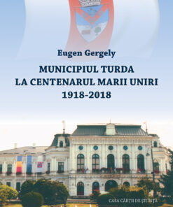 Municipiul Turda la Centenarul Marii Uniri 1918-2018