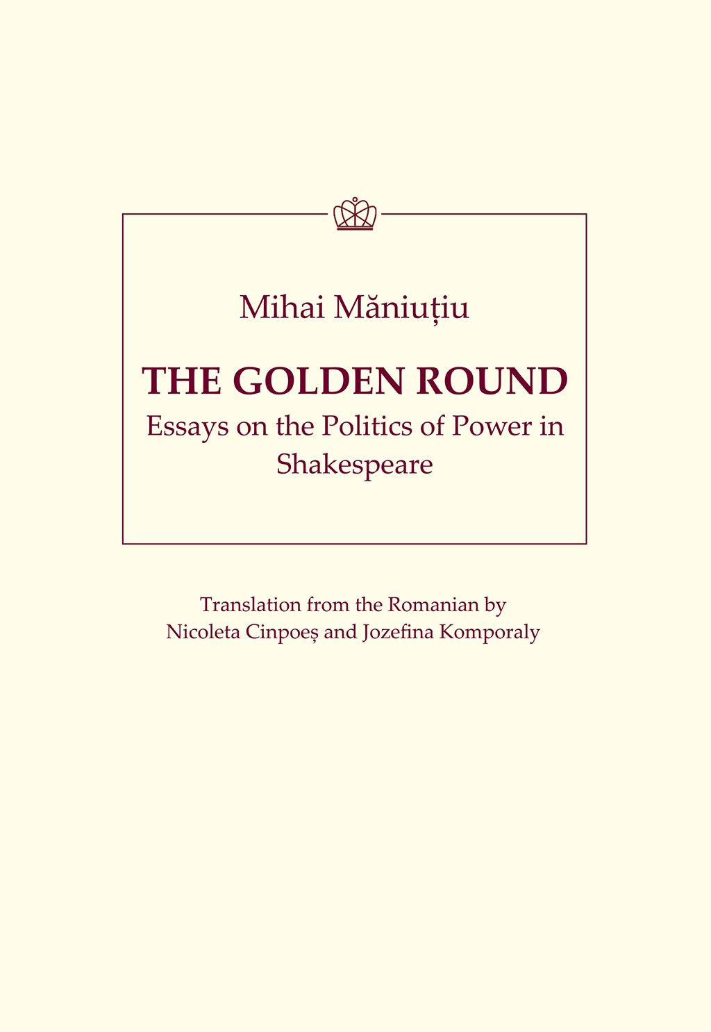 The Golden Round. Essays on the Politics of Power in Shakespeare Translation from the Romanian by Nicoleta Cinpoeş and J