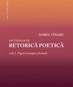 Dicționar de retorică poetică. Vol. I Figuri izotopice formale