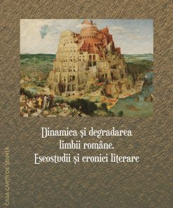 Dinamica și degradarea limbii române. Eseostudii și cornice literare