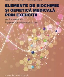 Elemente de biochimie și genetică medicală prin exerciții. Pentru masteratul Îngrijirea nou născutului cu risc