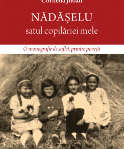 Nădășelu, satul copilăriei mele. O monografie de suflet, printre povești