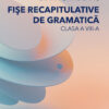 Fișe recapitulative de gramatică. Clasa a VIII-a