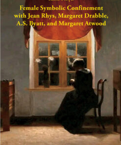 Female Symbolic Confinement with Jean Rhys, Margaret Drabble, A.S. Byatt, and Margaret Atwood