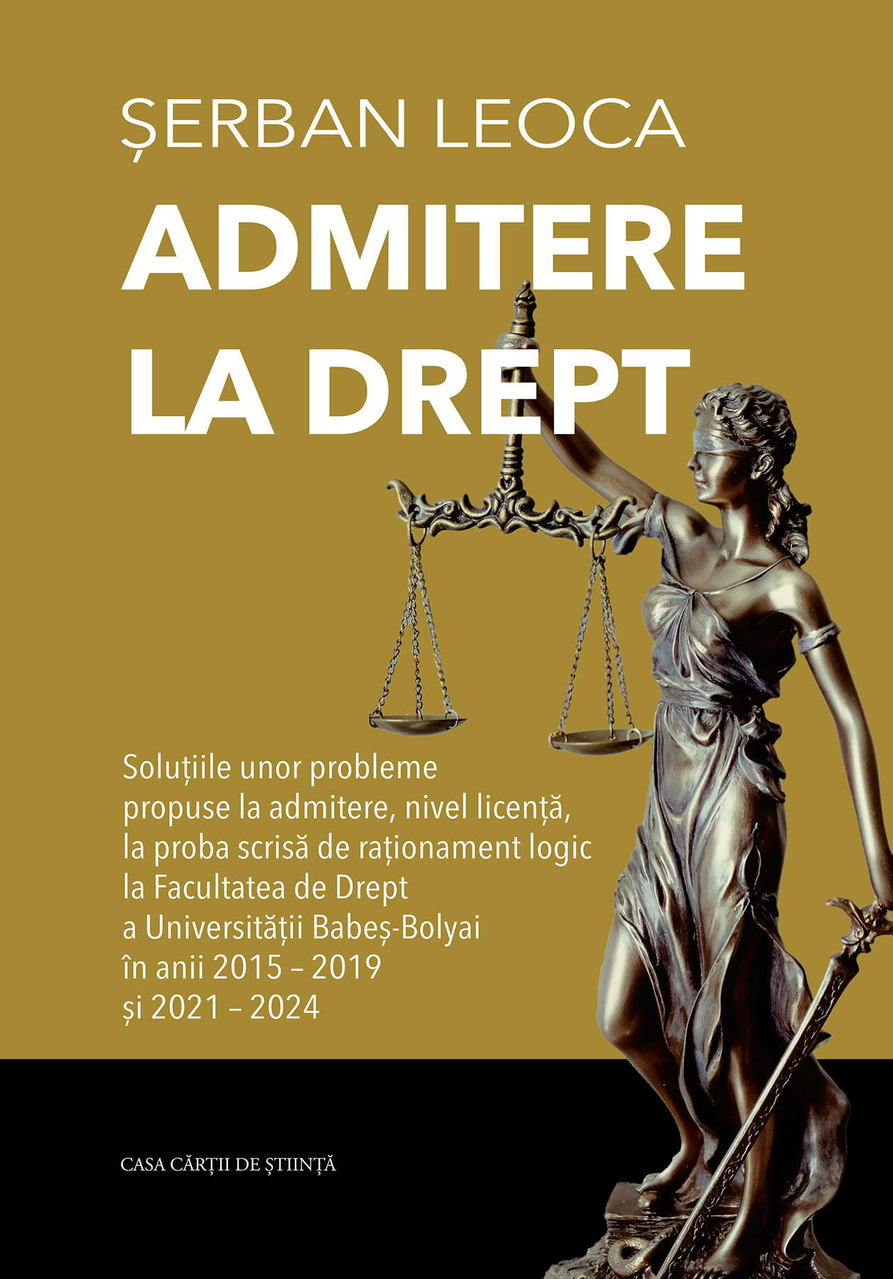 Admitere la drept: soluţiile unor probleme propuse la admitere, nivel licenţă, la proba scrisă de raţionament logic la Facultatea de Drept a Universităţii Babeş-Bolyai în anii 2015-2019 şi 2021-2024