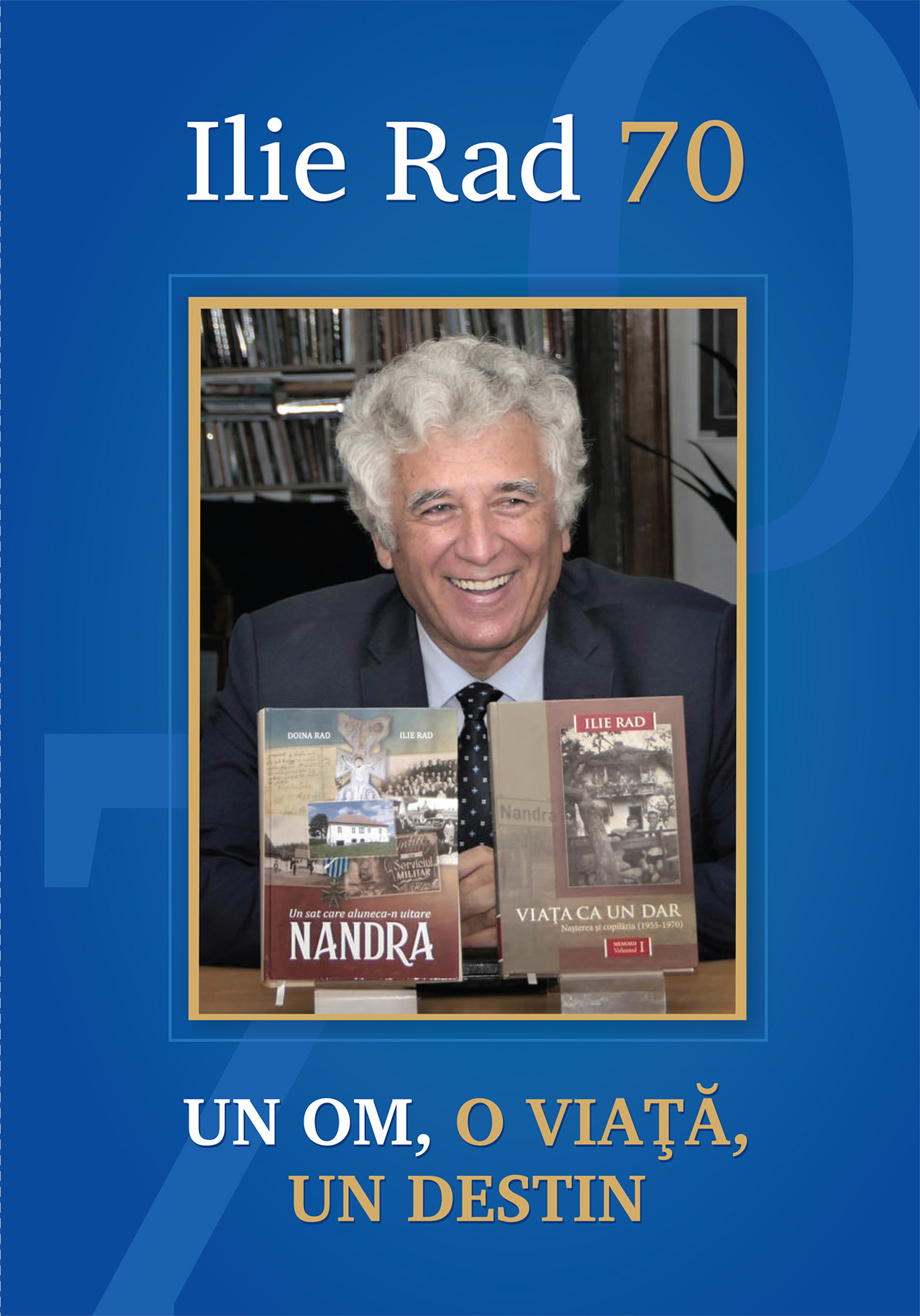 Ilie Rad 70. Un om, o viață, un destin