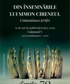 Din însemnările lui Simon Cireneul. Comuniunea jertfei. 50 de ani de publicistică. Volumul V. 2021 (continuare) – 2025